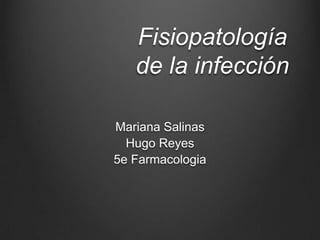 Fisiopatología
de la infección
Mariana Salinas
Hugo Reyes
5e Farmacologia

 
