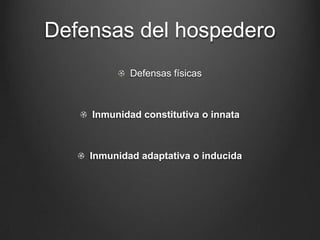 Defensas del hospedero
Defensas físicas

Inmunidad constitutiva o innata

Inmunidad adaptativa o inducida

 