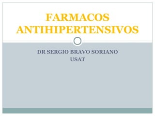 DR SERGIO BRAVO SORIANO
USAT
FARMACOS
ANTIHIPERTENSIVOS
 