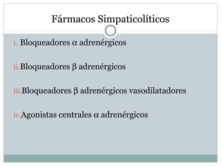 Fármacos Simpaticolíticos
i. Bloqueadores α adrenérgicos
ii.Bloqueadores β adrenérgicos
iii.Bloqueadores β adrenérgicos vasodilatadores
iv.Agonistas centrales α adrenérgicos
 