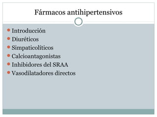 Fármacos antihipertensivos
Introducción
Diuréticos
Simpaticolíticos
Calcioantagonistas
Inhibidores del SRAA
Vasodilatadores directos
 