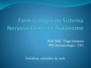 Prof. MsC. Tiago Sampaio
PPG Farmacologia – UFC
Fortaleza, setembro de 2016
 
