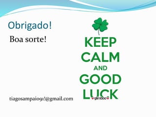 Obrigado!
Boa sorte!
tiagosampaio91!@gmail.com
 