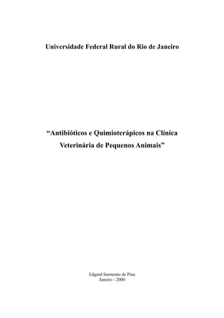 Universidade Federal Rural do Rio de Janeiro
“Antibióticos e Quimioterápicos na Clínica
Veterinária de Pequenos Animais”
Edgard Sarmento de Pina
Janeiro - 2000
 