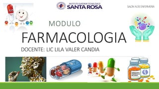 FARMACOLOGIA
DOCENTE: LIC LILA VALER CANDIA
MODULO
SALON NDEENFERMERIA
 