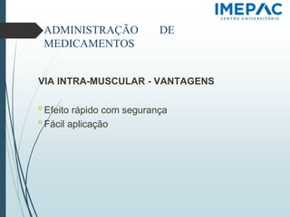 ADMINISTRAÇÃO DE
MEDICAMENTOS
VIA INTRA-MUSCULAR - VANTAGENS
𝗈 Efeito rápido com segurança
𝗈 Fácil aplicação
 