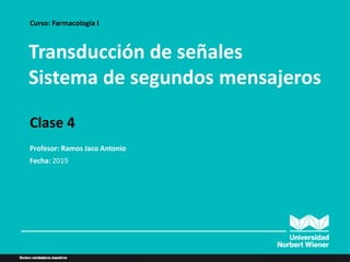 Transducción de señales
Sistema de segundos mensajeros
Curso: Farmacología I
Clase 4
Profesor: Ramos Jaco Antonio
Fecha: 2019
 
