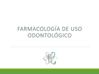 FARMACOLOGÍA DE USO
ODONTOLÓGICO
 