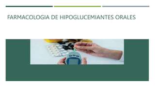 FARMACOLOGIA DE HIPOGLUCEMIANTES ORALES
 
