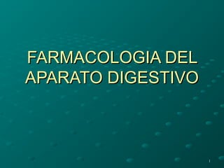 11
FARMACOLOGIA DELFARMACOLOGIA DEL
APARATO DIGESTIVOAPARATO DIGESTIVO
 