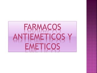 FARMACOS
ANTIEMETICOS Y
EMETICOS
 