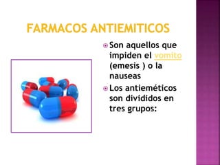  Son aquellos que
impiden el vomito
(emesis ) o la
nauseas
 Los antieméticos
son divididos en
tres grupos:
 