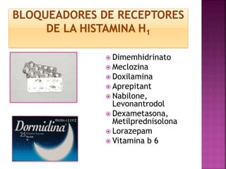  Dimemhidrinato
 Meclozina
 Doxilamina
 Aprepitant
 Nabilone,
Levonantrodol
 Dexametasona,
Metilprednisolona
 Lorazepam
 Vitamina b 6
 