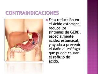  Esta reducción en
el ácido estomacal
reduce los
síntomas de GERD,
especialmente
acidez estomacal,
y ayuda a prevenir
el daño al esófago
que puede causar
el reflujo de
ácido.
 