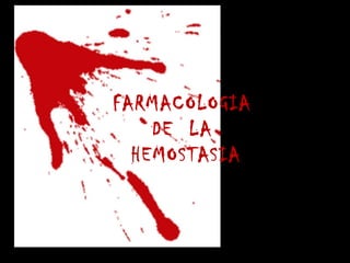 FARMACOLOGIA
DE LA
HEMOSTASIA
 