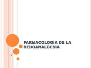 FARMACOLOGIA DE LA
SEDOANALGESIA
 