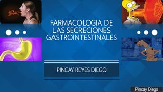FARMACOLOGIA DE
LAS SECRECIONES
GASTROINTESTINALES
PINCAY REYES DIEGO
Pincay Diego
 