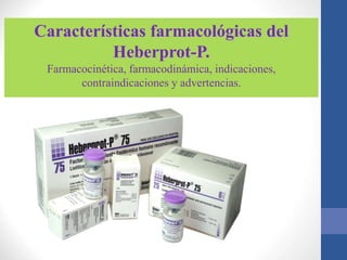 Características farmacológicas del
Heberprot-P.
Farmacocinética, farmacodinámica, indicaciones,
contraindicaciones y advertencias.
 
