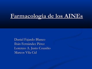 Farmacología de los AINEs


 Daniel Fajardo Blanco
 Ibán Fernández Pérez
 Lorenzo A. Justo Cousiño
 Marcos Vila Cid
 