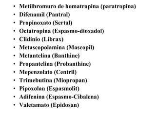<ul><li>Metilbromuro de homatropina (paratropina)  </li></ul><ul><li>Difenamil (Pantral)  </li></ul><ul><li>Propinoxato (S...