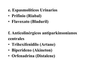 <ul><li>e. Espasmolíticos Urinarios  </li></ul><ul><li>Prifinio (Riabal)  </li></ul><ul><li>Flavoxato (Bladuril)  </li></u...