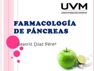 FARMACOLOGÍA
DE PÁNCREAS
Beatriz Díaz Pérez
 