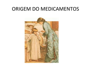 ORIGEM DO MEDICAMENTOS
 