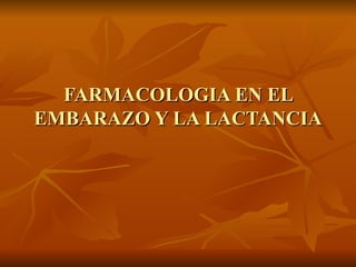 FARMACOLOGIA EN EL EMBARAZO Y LA LACTANCIA 