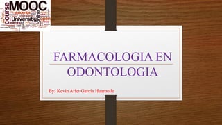 FARMACOLOGIA EN
ODONTOLOGIA
By: Kevin Arlet García Huamolle
 