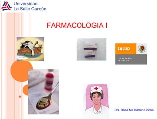 FARMACOLOGIA I




                 Dra. Rosa Ma Barrón Licona.
 