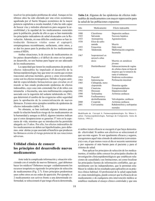 18
resolver los principales problemas de salud. Aunque en los
últimos años ha sido afectada por una crisis económica,
agudizada por el fuerte bloqueo económico de la mayor
potencia capitalista a escala mundial, Cuba ha sido capaz
de buscar vías y métodos alternativos para asegurar la ac-
cesibilidad y la equidad de los medicamentos esenciales
para la población, prueba de ello es que se han mantenido
los principales indicadores de salud alcanzados con la Re-
volución. Además, en esas difíciles condiciones se han in-
troducido fármacos vitales como el captopril,
estreptoquinasa recombinante, surfactante, entre otros, y
se dan los pasos para la producción de los medicamentos
contra el SIDA.
Ambas situaciones, la de exceso de medicamentos en
los países desarrollados y el déficit de estos en los países
en desarrollo, no son buenas para lograr un uso adecuado
de los medicamentos.
La capacidad que tienen los medicamentos de producir
efectos indeseables ha impulsado el desarrollo de la
farmacoepidemiología; hay que tener en cuenta que existen
reacciones adversas mortales, graves y otras irreversibles
como son los efectos teratogénicos. Debido a la gran canti-
dad de especialidades farmacéuticas que circulan en el
mundo se han estado produciendo epidemias de efectos
indeseables, cuyo caso más connotado fue el de niños con
tetramelia o focomelia, una rara malformación congénita
asociada con la ingestión del sedante talidomida en 1961,
que determinó el cambio de las exigencias sobre seguridad
para la aprobación de la comercialización de nuevos
fármacos. Existen otros ejemplos notables de epidemias de
efectos indeseados (tabla 2.4).
Tabla 2.4. Algunas de las epidemias de efectos inde-
seables de medicamentos con mayor repercusión para
la salud de las poblaciones expuestas
Año Medicamento Efecto indeseable
1880 Cloroformo Depresión cardíaca
1922 Salvarsán Necrosis hepática
1933 Aminopirina Agranulocitosis
1938 Elixir de sulfo-
namida Muerte
1953 Fenacetina Daño renal
1961 Talidomida Malformación congénita:
focomelia
1967 Isoproterenol en
aerosol a altas
dosis Muertes en asmáticos
jóvenes
1972 Dietiletilbestrol Adenocarcinoma de vagina
de células claras en hijas de
mujeres que lo tomaron du
rante el embarazo
1974 Practolol Síndrome oculocutáneo
1983 Indometacina Perforación intestinal
1985 Cleboprida, meto-
clopramida Distonías agudas
1988 Cinaricina Extrapiramidalismo
1992 Droxicam Hepatotoxicidad
1998 Terfenadina Arritmias cardíacas
1999 Fenfluramina y
dexfenfluramina Valvulopatías cardíacas
2000 Cizaprida Arritmias cardíacas
2001 Cerivastatina Rabdomiólisis y nefropatías
mortales
Modificado de Carvajal A. Farmacoepidemiología. En: Matos L.
editor. Farmacoepidemiología. Santiago de Compostela. Junta de
Galicia, 1995:21.
No obstante, se han realizado algunos intentos para
medir la relación beneficio-riesgo de los medicamentos en
la humanidad y aunque es difícil, algunos intentos indican
que si estos desaparecieran se ganarían 37 min en la espe-
ranza de vida, mientras que su introducción ha permitido
alargarla en 15 años. Por ello, los efectos indeseables de
los medicamentos no deben ser hiperbolizados, pero debe-
mos estar alertas ya que asociado al beneficio que producen
los fármacos existe el riesgo potencial de sus reacciones
adversas.
Utilidad clínica de conocer
los principios del desarrollode nuevos
medicamentos
Ante toda la complicada información y situación rela-
cionada con el estudio de nuevos fármacos, ¿qué debemos
hacer los médicos? Debemos escoger cuidadosamente los
recursos terapéuticos siguiendo los principios de selección
de medicamentos (Fig. 2.7). Estos principios predominan
unos sobre otros en ese orden de aparición. Por ejemplo, si
2 medicamentos son activos frente a una determinada en-
fermedad, se seleccionará el que tenga eficacia demostrada,
si ambos tienen eficacia se escogerá el que haya demostra-
do efectividad. Si ambos son efectivos se seleccionará el
que sea más seguro. Si son igualmente eficaces y seguros,
escogeremos aquel más cómodo de administrar (convenien-
cia) o sea, el que menos veces al día se necesite suministrar
y por supuesto el más barato para el paciente y para el
sistema de salud.
Para aplicar los principios de selección de los medica-
mentos, el médico debe conocer los principales diseños de
investigación clinicoepidemiológicos que establecen rela-
ciones de causalidad y sus limitaciones, así como localizar
las principales fuentes de información confiables, que ge-
neralmente son las independientes, que le permitan esta-
blecer la validez de los resultados para aplicarlos en su prác-
tica clínica habitual. El profesional de la salud capacitado
en estas metodologías, puede conocer que la eficacia de un
medicamento o de cualquiera otra intervención médica se
establece mediante el ensayo clínico controlado y que una
 