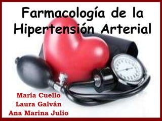 Farmacología de la
 Hipertensión Arterial



  María Cuello
 Laura Galván
Ana Marina Julio
 