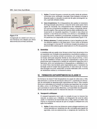 216 Clark, Finkel, Rey & Whalen
100
Figura 17.9
Outrosfármacos:
lmipramina
Mexiletina
Procainamida
Propafenona
Quinidina
2
Ano
3
Sotalol
4
Comparação do sotalol com cinco ou­
tros fármacos com relação aos óbitos
decorrentes de arritmias cardíacas.
1 . Ações. O sotalol bloqueia a corrente de saída rápida de potássio,
conhecida como retificação retardada. Esse bloqueio prolonga a
despolarização e a duração do potencial de ação, prolongando, as­
sim, o período refratário efetivo.
2. Usos terapêuticos. Os �-bloqueadores são usados no tratamento
de longa duração para diminuir a taxa de morte súbita após infarto
agudo do miocárdio. Os �-bloqueadores têm habilidade modesta
em suprimir os batimentos ectópicos e reduzir a demanda miocár­
dicade oxigênio. Eles apresentam potente efeito antifibrilatório, par­
ticularmente no miocárdio isquêmico. O sotalol é mais eficaz em
prevenir a recorrência de arritmia e em diminuir a mortalidade do
que imipramina, mexiletina, procainamida, propafenona e quinidina
em pacientes com taquicardia ventricularsustentada (Figura 17.9).
3. Efeitos adversos. O sotalol apresenta a menor frequência de efei­
tos adversos agudos ou de longo prazo. Como todos os fármacos
que prolongam o intervalo QT, a síndrome torsade de pointes é um
potencial efeito adverso grave, observado em 3 a 4°
/
o dos pacientes.
D. Dofetilida
A dofetilida pode ser usada como fármaco antiarrítmico de primeira linha
em pacientes com fibrilação atrial persistente e insuficiência cardíaca ou
em pacientes com doença arterial coronariana com comprometimento
da função ventricular esquerda. Devido ao risco de pró-arritmia, o início
do uso de dofetilida é limitado ao paciente hospitalizado e restrito para
prescritores que completaram a sessão de treinamento específica com o
fabricante. Junto com amiodarona e �-bloqueadores, a dofetilida é o úni­
co antiarrítmico recomendado pelos especialistas para o tratamento da
fibrilação atrial em ampla faixa de pacientes. A meia-vida é de 1 O horas.
Sua excreção é na urina, sendo 80°
/
o naforma inalterada e 20°
/
o na forma
de metabólitos inativos ou minimamente ativos.
VI. FÁRMACOS ANTIARRÍTMICOS DA CLASSE IV
Os fármacos da classe IV são bloqueadores de canais de cálcio (ver p. 236).
Eles diminuem a corrente de entrada do cálcio (Ca
2
+), resultando em diminui­
ção da velocidade de despolarização espontânea da Fase 4. Eles também
diminuem a velocidade de condução em tecidos que dependem de correntes
de cálcio, como o nó AV (Figura 17.1O). Embora haja canais de cálcio volta­
gem-sensíveis em muitos tecidos diferentes, o principal efeito dos bloqueado­
res de canais de cálcio ocorre no músculo liso vascular e no coração.
A. Verapamil e diltiazem
O verapamil apresenta maior ação no coração do que no músculo liso
vascular, ao passo que o nifedi
pino, um bloqueador de canal de cálcio
usado no tratamento da hipertensão (ver p. 236), exerce um efeito mais
intenso no músculo liso vasculardo que no coração. O diltiazemtem uma
ação intermediária.
1. Ações. O cálcio entra nas células porcanais voltagem-sensíveis e por
canais operados por receptores que são controlados pela ligação de
agonistas, como as catecolaminas, a receptores de membrana. Os
 
