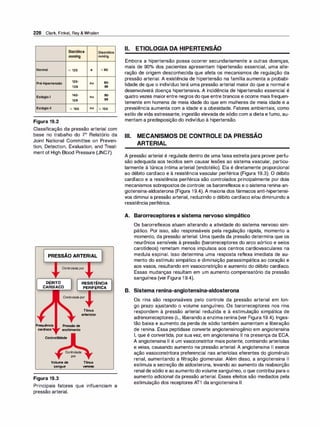 228 Clark, Finkel, Rey & Whalen
Sistólica Diastólica
mmHg mmHg
Normal <120 e <80
Pré-hipertensão 120- ou 80-
139 89
Estágio1 140-
159 ou 90-
99
Estágioli > 160 ou > 100
Figura 19.2
Classificação da pressão arterial com
base no trabalho do 7° Relatório da
Joint National Committee on Preven­
tion, Detection, Evaluation, and Treat­
ment of High Blood Pressure (JNC7).
PRESSÃO ARTERIAL
Controladapor
DÉBITO
CARDÍACO RESISTÊNCIA
PERIFÉRICA
Frequência
cardíaca
Controladapor
Pressãode
enchimento
Tônus
arteriolar
Contratilidade
Controlada
por
Volumede Tônus
sangue venoso
Figura 19.3
Principais fatores que influenciam a
pressão arterial.
-
li. ETIOLOGIA DA HIPERTENSAO
Embora a hipertensão possa ocorrer secundariamente a outras doenças,
mais de 90°
/
o dos pacientes apresentam hipertensão essencial, uma alte­
ração de origem desconhecida que afeta os mecanismos de regulação da
pressão arterial. A existência de hipertensão na família aumenta a probabi­
lidade de que o indivíduo terá uma pressão arterial maior do que a normal e
desenvolverá doença hipertensiva. A incidência de hipertensão essencial é
quatro vezes maiorentre negros do que entre brancos e ocorre mais frequen­
temente em homens de meia idade do que em mulheres de meia idade e a
prevalência aumenta com a idade e a obesidade. Fatores ambientais, como
estilo de vida estressante, ingestão elevada de sódio com a dieta e fumo, au­
mentam a predisposição do indivíduo à hipertensão.
-
Ili. MECANISMOS DE CONTROLE DA PRESSAO
ARTERIAL
A pressão arterial é regulada dentro de uma faixa estreita para prover perfu­
são adequada aos tecidos sem causar lesões ao sistema vascular, particu­
larmente à túnica íntima arterial (endotélio). Ela é diretamente proporcional
ao débito cardíaco e à resistência vascular periférica (Figura 19.3). O débito
cardíaco e a resistência periférica são controlados principalmente por dois
mecanismos sobrepostos de controle: os barorreflexos e o sistema renina-an­
giotensina-aldosterona (Figura 1 9.4). A maioria dos fármacos anti-hipertensi­
vos diminui a pressão arterial, reduzindo o débito cardíaco e/ou diminuindo a
resistência periférica.
A. Barorreceptores e sistema nervoso simpático
Os barorreflexos atuam alterando a atividade do sistema nervoso sim­
pático. Por isso, são responsáveis pela regulação rápida, momento a
momento, da pressão arterial. Uma queda da pressão determina que os
neurônios sensíveis à pressão (barorreceptores do arco aórtico e seios
carotídeos) remetam menos impulsos aos centros cardiovasculares na
medula espinal. Isso determina uma resposta reflexa imediata de au­
mento do estímulo simpático e diminuição parassimpática ao coração e
aos vasos, resultando em vasoconstrição e aumento do débito cardíaco.
Essas mudanças resultam em um aumento compensatório da pressão
sanguínea (ver Figura 1 9.4).
B. Sistema renina-angiotensina-aldosterona
Os rins são responsáveis pelo controle da pressão arterial em lon­
go prazo ajustando o volume sanguíneo. Os barorreceptores nos rins
respondem à pressão arterial reduzida e à estimulação simpática de
adrenorreceptores-�,. liberando a enzima renina (ver Figura 19.4). lnges­
tão baixa e aumento da perda de sódio também aumentam a liberação
de renina. Essa peptidase converte angiotensinogênio em angiotensina
1, que é convertida, por suavez, em angiotensina li na presença da ECA.
A angiotensina li é um vasoconstritor mais potente, contraindo arteríolas
e veias, causando aumento na pressão arterial. A angiotensina 11 exerce
ação vasoconstritora preferencial nas arteríolas eferentes do glomérulo
renal, aumentando a filtração glomerular. Além disso, a angiotensina 11
estimula a secreção de aldosterona, levando ao aumento da reabsorção
renal de sódio e ao aumento dovolume sanguíneo, o que contribui para o
aumento adicional da pressão arterial. Esses efeitos são mediados pela
estimulação dos receptores AT1 da angiotensina li.
 