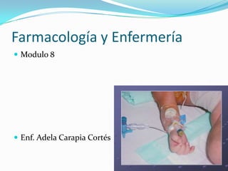 Farmacología y Enfermería
 Modulo 8




 Enf. Adela Carapia Cortés
 