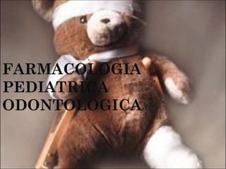 FARMACOLOGIA
PEDIATRICA
ODONTOLOGICA

 