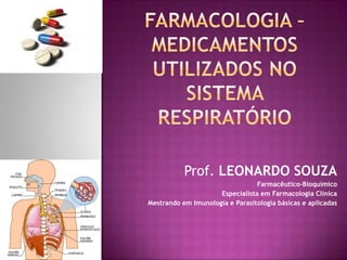 Prof. LEONARDO SOUZA
                                 Farmacêutico-Bioquímico
                     Especialista em Farmacologia Clínica
Mestrando em Imunologia e Parasitologia básicas e aplicadas
 