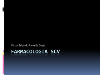 Victor Eduardo Almeida Costa

FARMACOLOGIA SCV
 
