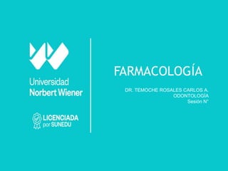 FARMACOLOGÍA
DR. TEMOCHE ROSALES CARLOS A.
ODONTOLOGÌA
Sesión N°
 