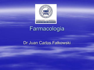 Farmacologia
Dr Juan Carlos Falkowski
 