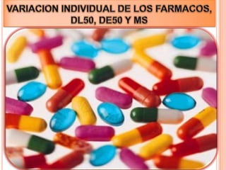 VARIACION INDIVIDUAL DE LOS FARMACOS, DL50, DE50 Y MS 