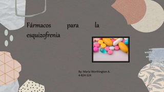 Fármacos para la
esquizofrenia
By: María Worthington A.
4-824-524
 