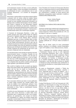 14    Farmacopeia Brasileira, 5ª edição


    um levantamento exaustivo de todos os textos publicados       Como Presidente da Comissão da Farmacopeia Brasileira
    nas quatro edições, avaliar necessidades de permanência,      resta-nos o espaço para externar os sinceros agradecimentos
    de substituição de textos e procedimentos com ou sem          a todos que ajudaram a construir esta obra e ter a certeza
    avaliação laboratorial, e de exclusão de monografias          que continuaremos a trabalhar de forma parceira para

2   obsoletas.

    Dessa forma, a quinta edição revoga todas as demais edições
                                                                  finalmente conseguirmos manter atualizada e moderna a
                                                                  FARMACOPEIA BRASILEIRA.

    e pretende servir de núcleo central de edições futuras
    em um processo contínuo de revisão buscando sempre a                          Gerson Antônio Pianetti
    inserção em uma realidade internacional colocando-a em                          Presidente da CFB
    destaque entre as melhores farmacopeias. Servirá, também,
    para nortear a proposta de uma farmacopeia conjunta           HISTÓRICO DA FARMACOPEIA BRASILEIRA,
    com países do Continente sul americano. Atualmente a          2ª EDIÇÃO
    Comissão da Farmacopeia Brasileira possui assento como
    observador das Farmacopeias Europeia e Internacional e        A primeira menção legal estabelecendo obrigatóriamente o
    reconhecimento mútuo com a Farmacopeia Argentina.             Codex francês como Farmacopeia oficial do Brasil é a que
                                                                  consta do Decreto nº 828 de 29 de setembro de 1.851, em
    A Comissão da Farmacopeia Brasileira e todos seus             seu artigo 45, cujo teor é o seguinte:
    comitês possuem hoje fortes aliados dentro da Agência
    Nacional de Vigilância Sanitária com destaque especial        vigorou como código farmacêutico oficial a Farmacopeia
    para a Dra. Maria Cecília Martins Brito, incansável           Geral para o Reino e Domínios de Portugal, de autoria
    batalhadora para que se tornem realidade todas as ações       do Dr. Francisco Tavares, professor da Universidade de
    propostas pelo colegiado da Comissão e dos Comitês. Não       Coimbra, publicada em 1.794 por ordem da Rainha D.
    nos tem faltado posicionamento favorável, quer seja na        Maria I.
    condução dos processos de aprovação de projetos inerentes
                                                                  Dessa data em diante, apesar de nossa emancipação
    às nossas atividades, bem como nas inúmeras necessidades
                                                                  política, continuou a ser adotada a mesma Farmacopeia,
    logísticas para facilitação dos trabalhos da Comissão e dos
                                                                  e após 1.837 também o Codex Medicamentarius, francês.
    Comitês compostos por profissionais de alto nível e que
    exerciam a função por meio do voluntariado.                   “Para a composição dos remédios oficinais seguir-se-á
                                                                  a Farmacopeia Francesa, até que se ache organizada
    Ter uma farmacopeia é uma questão de segurança nacional,
                                                                  uma Farmacopeia Brasiliense, para o que o Govêrno
    desenvolvimento técnico e científico, inserção em um
                                                                  nomeará urna Comissão de pessoas competentes. Depois
    patamar de reconhecimento mundial e não está mais na
                                                                  de publicada a Farmacopeia Brasiliense, que o será
    esfera de simples política de Governo e sim de Estado.
                                                                  por autorização do Govêrno, os Boticários deverão,
    Este fato traz à CFB tranquilidade em saber que executa
                                                                  ter os remédios preparados segundo as fórmulas dessa
    um projeto de interesse nacional sem volta e com agenda
                                                                  Farmacopeia, o que não inibe que os possam ter segundo
    a ser cumprida dentro da política sanitária praticada pelo
                                                                  as fórmulas de outras Farmacopeias para satisfazerem às
    órgão regulador e pelo Ministério da Saúde.
                                                                  prescrições dos facultativos, os quais podem receitar como
    Não se pode ser ingênuo em não se assumir que algumas         entenderem”.
    falhas nesta quinta edição serão rapidamente identificadas,
                                                                  No anexo ao Regulamento, contendo a “Tabela dos
    porém está em fase de criação na Coordenação da
                                                                  medicamentos, vasilhames, instrumentos, utensílios e
    Farmacopeia Brasileira, estrutura que visa atender
                                                                  livros, organizada para as boticas do Império”, veio a
    rapidamente aos questionamentos dos usuários fornecendo
                                                                  lista dos livros que deviam as boticas possuir: - “Código
    respostas rápidas e objetivas que possam esclarecer dúvidas
                                                                  Francês; Conspecto das Farmacopeias, por Jourdan;
    sobre os textos publicados. Pretende-se, ao final de 2011,
                                                                  Matéria médica e Formul ário de Bouchardat; Farmacopeia
    lançar o primeiro suplemento trazendo as modificações,
                                                                  Geral; Farmacopeia de Foy; Código Farmacêutico e
    correções e inclusões.
                                                                  Farmacografia de Agostinho Albano da Silveira Pinto
    Faz-se necessário informar que todos os textos publicados     (última edição).”
    na quinta edição passaram por consulta pública para
                                                                  O artigo 58 do Decreto nº 8.387, de 19 de janeiro de 1.882,
    acesso do cidadão e livre manifestação, portanto é uma
                                                                  reproduziu as determinações do artigo 45 do Decreto nº
    obra cuja construção foi coletiva com a participação dos
                                                                  828 de 1.851; apenas houve a modificação de algumas
    interessados no tema. Todas as manifestações externas
                                                                  palavras e da lista de livros, de cuja última edição, o
    foram consideradas.
                                                                  farmacêutico devia sempre possuir um exemplar. Além
    A história da nossa farmacopeia vem sendo contada, com        do Codex francês, eram exigidos mais os formulários
    primor, pelos nossos decessores e contém dados muito          de Dorvault, Bouchardat. Fosagrives, Jeannel, Réveil,
    importantes para a compreensão de toda a sua evolução.        Gallois, Chernoviz, Langaard, Farmácia prática de
    Optamos em reproduzi-los, com exceção do histórico            Deschamps (d’Avallon), Anuário de Méhu, Guia prático de
    não contemplado na 1ª edição, sem nenhum retoque para         Le Page e Patrouillaud, Tratado de Farmácia de Soubeiran,
    resguardar a autenticidade e fornecer ao leitor a impressão   Dicionário de alterações e falsificações de Chevalier e
    de, também, estar participando dessa história.                Baudrimont, Vademecum de Ferrand.
 
