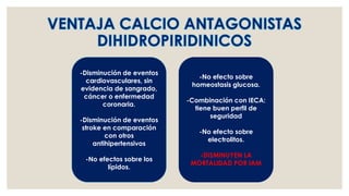 -Disminución de eventos
cardiovasculares, sin
evidencia de sangrado,
cáncer o enfermedad
coronaria.
-Disminución de eventos
stroke en comparación
con otros
antihipertensivos
-No efectos sobre los
lípidos.
-No efecto sobre
homeostasis glucosa.
-Combinación con IECA:
tiene buen perfil de
seguridad
-No efecto sobre
electrolitos.
-DISMINUYEN LA
MORTALIDAD POR IAM
 