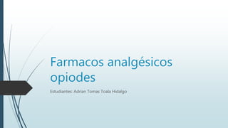 Farmacos analgésicos
opiodes
Estudiantes: Adrian Tomas Toala Hidalgo
 
