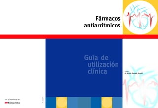 Fármacos
antiarrítmicos
Guía de
utilización
clínica
Con la colaboración de:
Editor:
Dr. Aurelio Quesada Dorador
AP-II/02-CR1
 