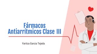 Yaritza Garcia Tejeda
Fármacos
Antiarrítmicos Clase III
 