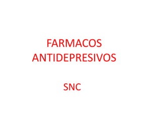 FARMACOS
ANTIDEPRESIVOS
SNC
 