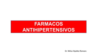 FARMACOS
ANTIHIPERTENSIVOS
Dr. Mirko Hipólito Romero
 
