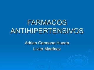 FARMACOS ANTIHIPERTENSIVOS Adrian Carmona Huerta Livier Martínez 